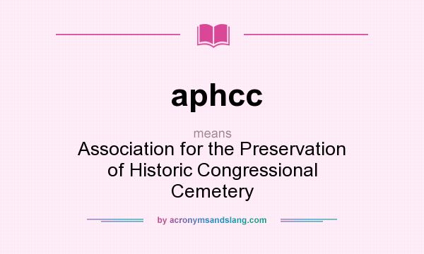 What does aphcc mean? It stands for Association for the Preservation of Historic Congressional Cemetery