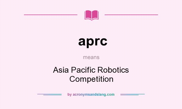 What does aprc mean? It stands for Asia Pacific Robotics Competition