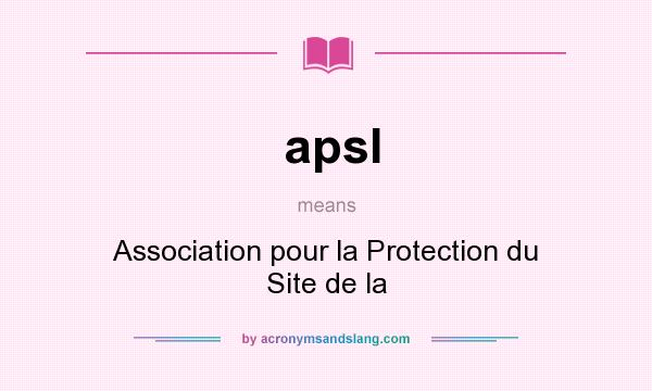 What does apsl mean? It stands for Association pour la Protection du Site de la