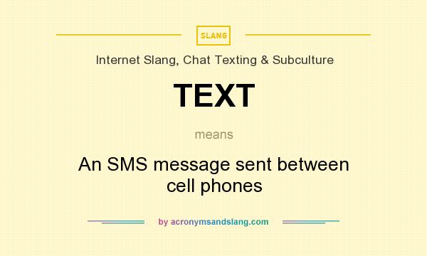 What does TEXT mean? It stands for An SMS message sent between cell phones