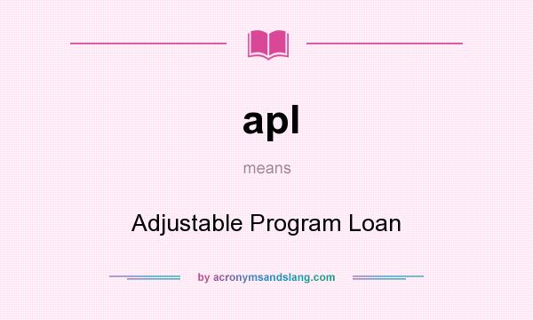 What does apl mean? It stands for Adjustable Program Loan
