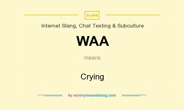 What does WAA mean? It stands for Crying