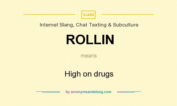 What does ROLLIN mean? It stands for High on drugs