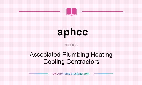 What does aphcc mean? It stands for Associated Plumbing Heating Cooling Contractors
