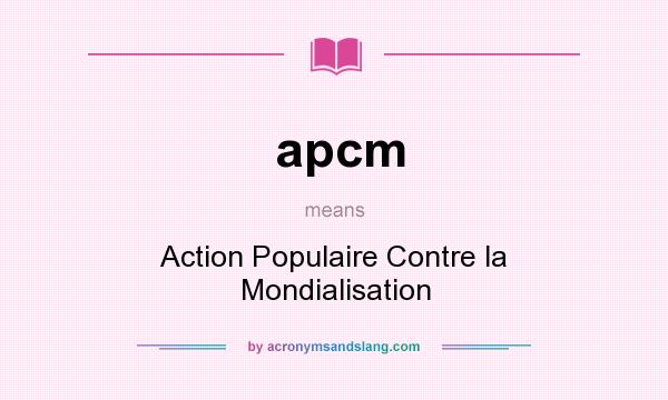 What does apcm mean? It stands for Action Populaire Contre la Mondialisation