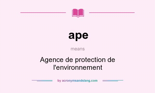 What does ape mean? It stands for Agence de protection de l`environnement