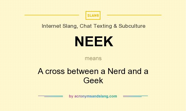 What does NEEK mean? It stands for A cross between a Nerd and a Geek