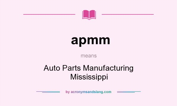 What does apmm mean? It stands for Auto Parts Manufacturing Mississippi