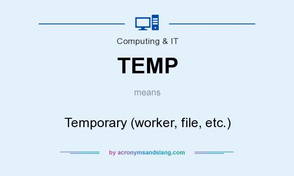 What does TEMP mean? It stands for Temporary (worker, file, etc.)