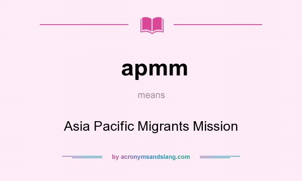 What does apmm mean? It stands for Asia Pacific Migrants Mission