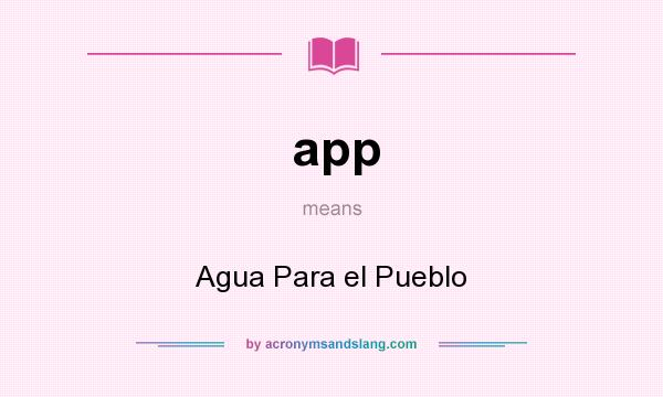 What does app mean? It stands for Agua Para el Pueblo