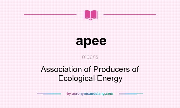 What does apee mean? It stands for Association of Producers of Ecological Energy