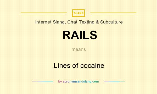 What does RAILS mean? It stands for Lines of cocaine