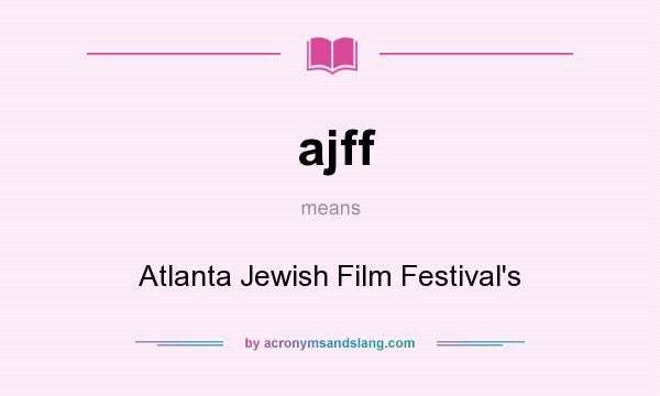 What does ajff mean? It stands for Atlanta Jewish Film Festival`s