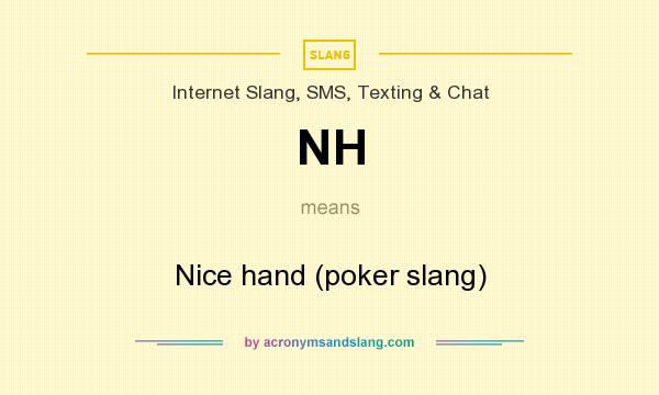 What does NH mean? It stands for Nice hand (poker slang)