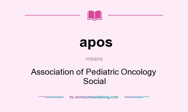 What does apos mean? It stands for Association of Pediatric Oncology Social