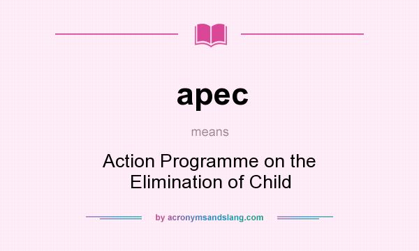 What does apec mean? It stands for Action Programme on the Elimination of Child