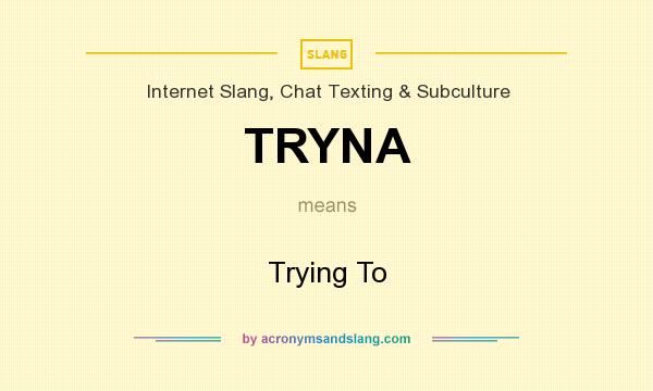 What does TRYNA mean? It stands for Trying To