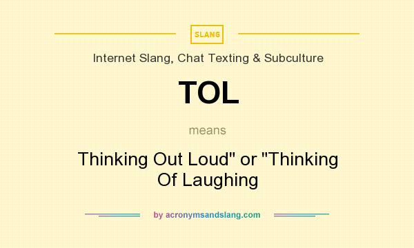 What does TOL mean? It stands for Thinking Out Loud or Thinking Of Laughing
