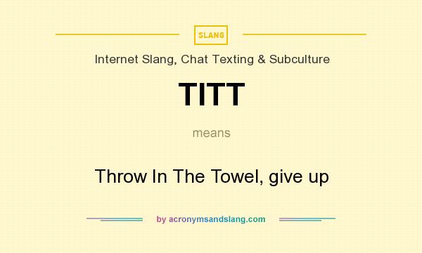 What does TITT mean? It stands for Throw In The Towel, give up