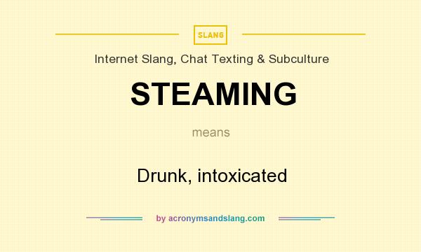What does STEAMING mean? It stands for Drunk, intoxicated