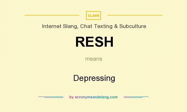 What does RESH mean? It stands for Depressing
