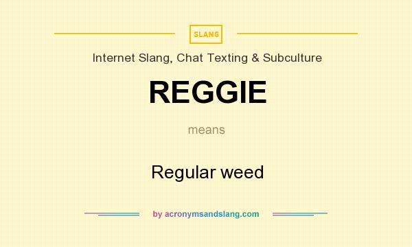 What does REGGIE mean? It stands for Regular weed