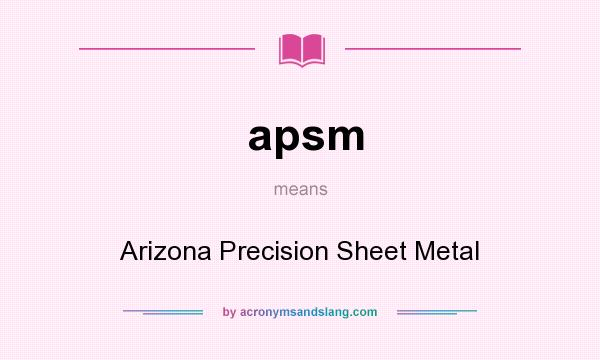 What does apsm mean? It stands for Arizona Precision Sheet Metal