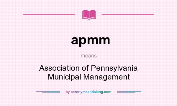 What does apmm mean? It stands for Association of Pennsylvania Municipal Management