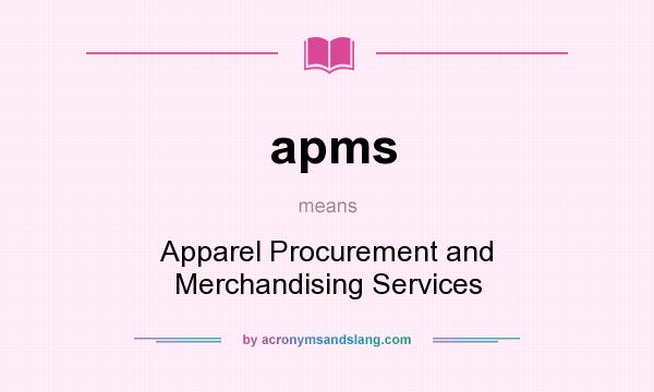 What does apms mean? It stands for Apparel Procurement and Merchandising Services