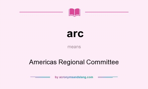 What does arc mean? It stands for Americas Regional Committee