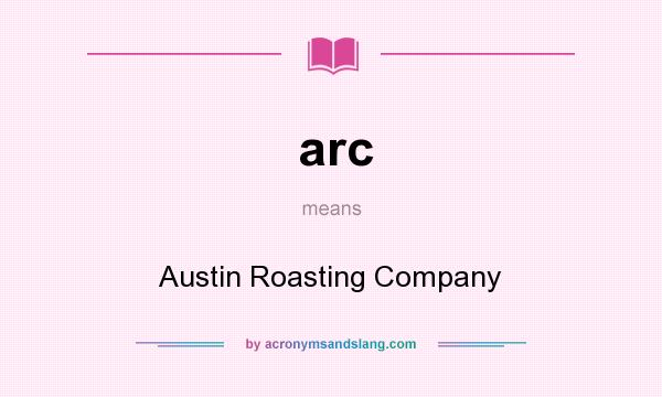 What does arc mean? It stands for Austin Roasting Company