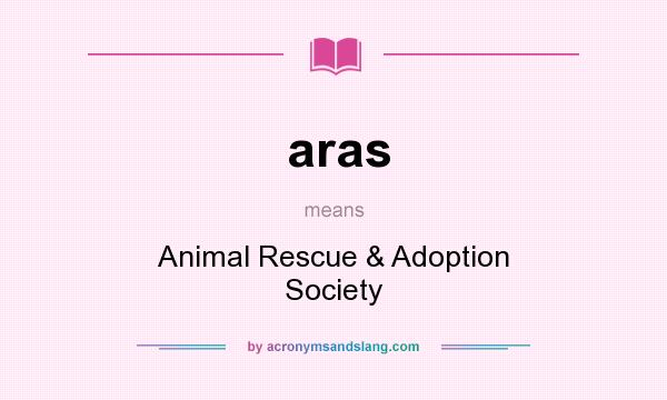 What does aras mean? It stands for Animal Rescue & Adoption Society