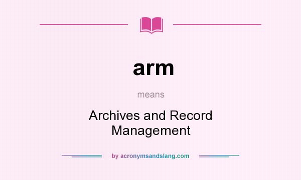 What does arm mean? It stands for Archives and Record Management