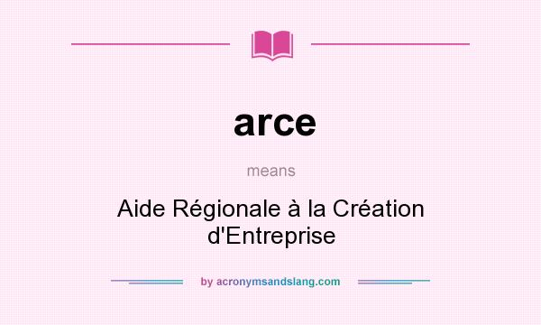 What does arce mean? It stands for Aide Régionale à la Création d`Entreprise