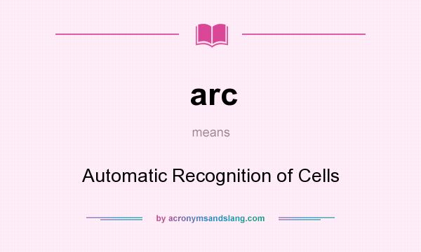 What does arc mean? It stands for Automatic Recognition of Cells