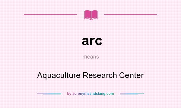 What does arc mean? It stands for Aquaculture Research Center