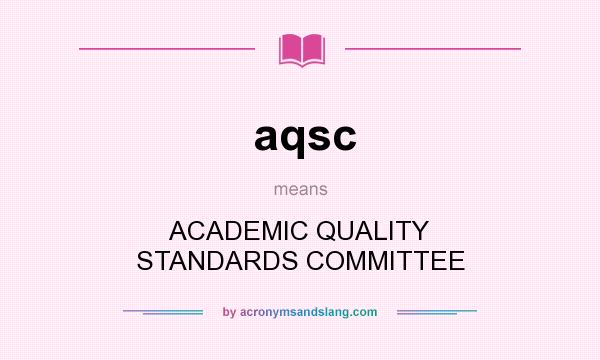 What does aqsc mean? It stands for ACADEMIC QUALITY STANDARDS COMMITTEE
