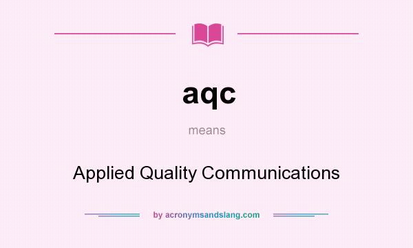 What does aqc mean? It stands for Applied Quality Communications