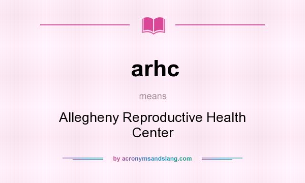 What does arhc mean? It stands for Allegheny Reproductive Health Center