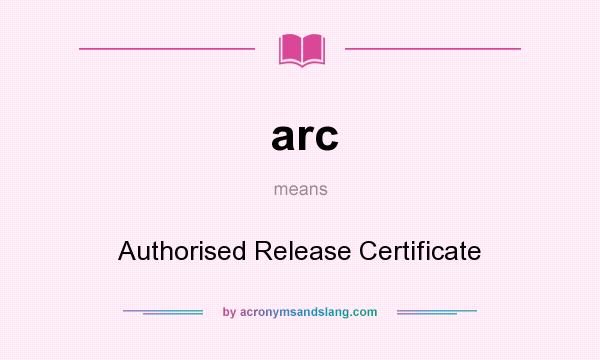 What does arc mean? It stands for Authorised Release Certificate