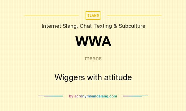 What does WWA mean? It stands for Wiggers with attitude