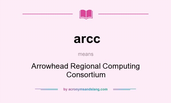 What does arcc mean? It stands for Arrowhead Regional Computing Consortium