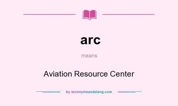 What does arc mean? It stands for Aviation Resource Center