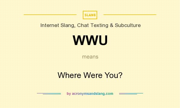 What does WWU mean? It stands for Where Were You?
