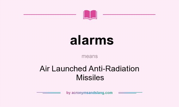 What does alarms mean? It stands for Air Launched Anti-Radiation Missiles
