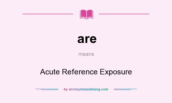 What does are mean? It stands for Acute Reference Exposure