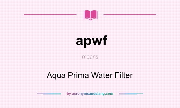 What does apwf mean? It stands for Aqua Prima Water Filter