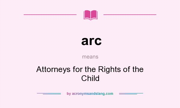 What does arc mean? It stands for Attorneys for the Rights of the Child