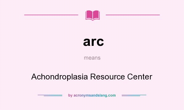 What does arc mean? It stands for Achondroplasia Resource Center